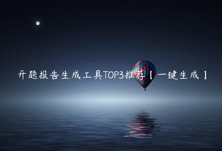 开题报告生成工具TOP3推荐【一键生成】