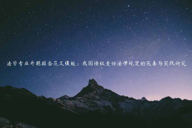 法学专业开题报告范文模板：我国侵权责任法律规定的完善与实践研究