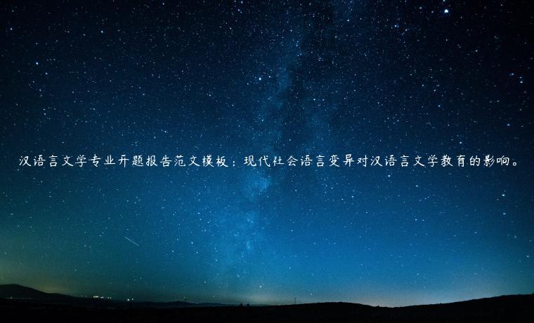 汉语言文学专业开题报告范文模板：现代社会语言变异对汉语言文学教育的影响。