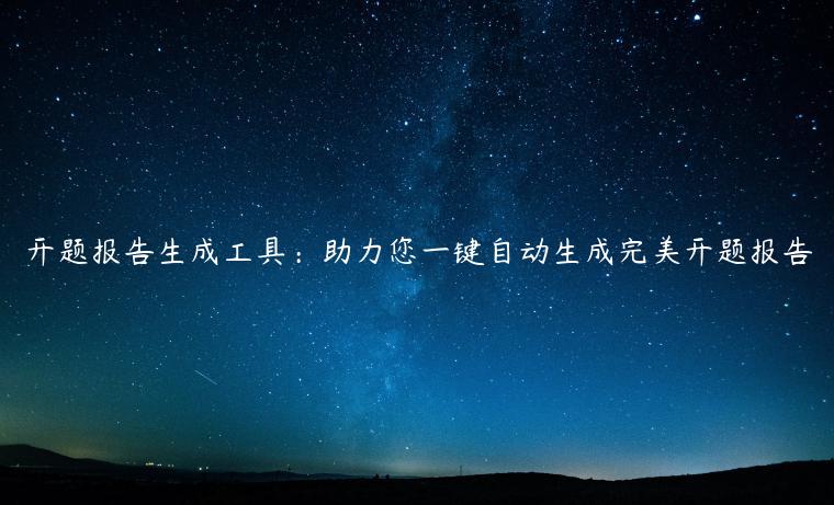 开题报告生成工具：助力您一键自动生成完美开题报告