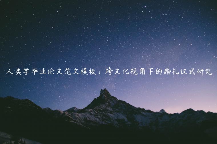 人类学毕业论文范文模板：跨文化视角下的婚礼仪式研究