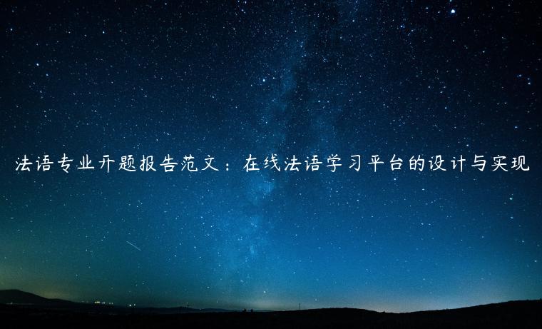 法语专业开题报告范文：在线法语学习平台的设计与实现